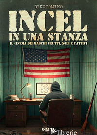 INCEL IN UNA STANZA. IL CINEMA DEI MASCHI BRUTTI, SOLI E CATTIVI - DIKOTOMIKO