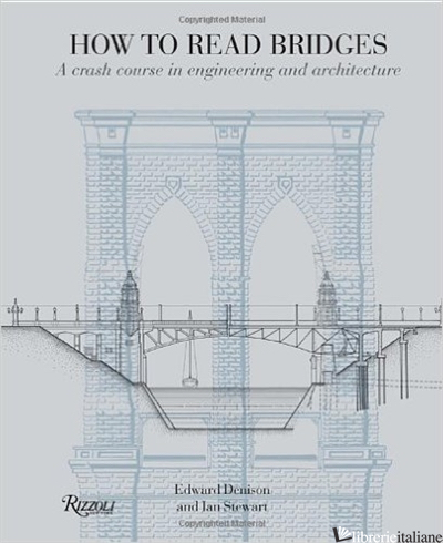 HOW TO READ BRIDGES A CRASH COURSE IN ENGINEERING AND ARCHITECTURE - EDWARD DENISON IAN STEWART