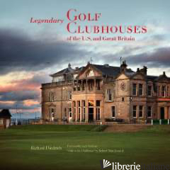 LEGENDARY GOLF CLUBHOUSES OF GREAT BRITAIN AND THE U.S. - RICHARD DIEDRICH WITH A FOREWORD BY JACK NICKLAUS AND A PREFACE BY ROBERT TRENT 