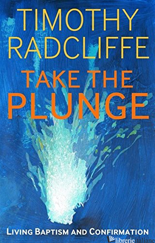 TAKE THE PLUNGE LIVING BAPTISM AND CONFIRMATION - RADCLIFFE TIMOTHY