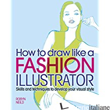 Draw Like a Fashion Illustrator - Neild, Robyn