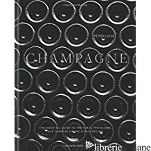 Champagne: The essential guide to the wines, producers, and terroirs of the icon - Peter Liem