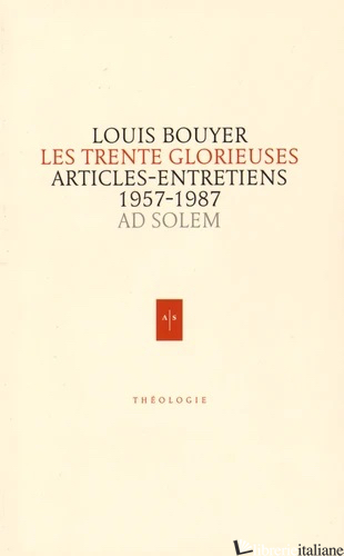 LES TRENTE GLORIEUSES - ARTICLES ET ENTRETIENS DE FRANCE CATHOLIQUE 1957-1987 - BOUYER LOUIS