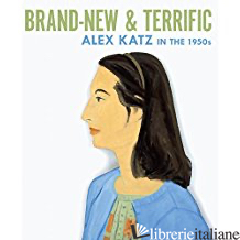 BRAND-NEW & TERRIFIC: ALEX KATZ IN THE 1950S - TUITE, DIANA