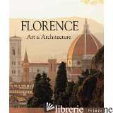 FLORENCE: ART AND ARCHITECTURE. EDIZ. A COLORI - PAOLUCCI ANTONIO; CRESTI CARLO; TARTUFERI ANGELO