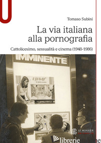 VIA ITALIANA ALLA PORNOGRAFIA. CATTOLICESIMO, SESSUALITA' E CINEMA (1948-1986) ( - SUBINI TOMASO