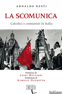 SCOMUNICA. CATTOLICI E COMUNISTI IN ITALIA (LA) - NESTI ARNALDO