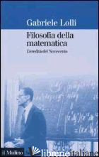FILOSOFIA DELLA MATEMATICA. L'EREDITA' DEL NOVECENTO - LOLLI GABRIELE
