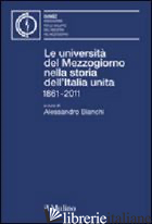 UNIVERSITA' DEL MEZZOGIORNO NELLA STORIA DELL'ITALIA UNITA 1861-2011 (LE) - BIANCHI A. (CUR.)