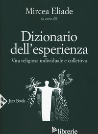 DIZIONARIO DELL'ESPERIENZA. VITA RELIGIOSA INDIVIDUALE E COLLETTIVA - ELIADE M. (CUR.)
