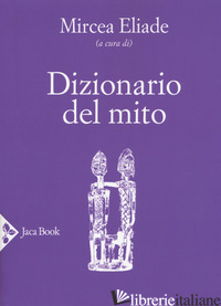 DIZIONARIO DEL MITO - ELIADE M. (CUR.)