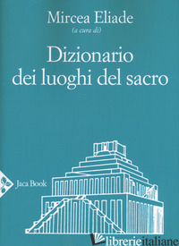 DIZIONARIO DEI LUOGHI DEL SACRO - ELIADE M. (CUR.)