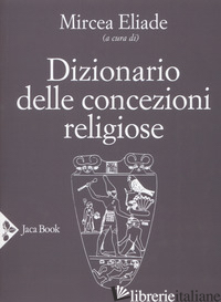 DIZIONARIO DELLE CONCEZIONI RELIGIOSE - ELIADE M. (CUR.)