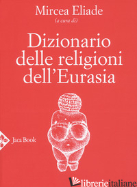DIZIONARIO DELLE RELIGIONI DELL'EURASIA - ELIADE M. (CUR.)
