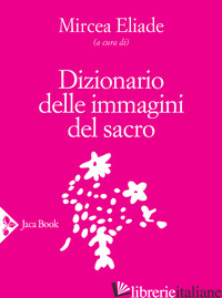 DIZIONARIO DELLE IMMAGINI DEL SACRO - ELIADE M. (CUR.)