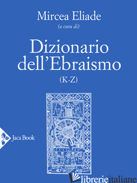 DIZIONARIO DELL'EBRAISMO (K-Z) - ELIADE M. (CUR.)