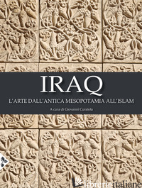 IRAQ. L'ARTE DALL'ANTICA MESOPOTAMIA ALL'ISLAM. EDIZ. A COLORI - CURATOLA G. (CUR.)