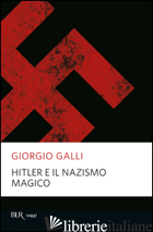 HITLER E IL NAZISMO MAGICO - GALLI GIORGIO