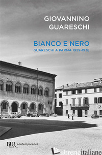 BIANCO E NERO. GIOVANNINO GUARESCHI A PARMA 1929-1938 - GUARESCHI GIOVANNINO; GUARESCHI C. (CUR.)