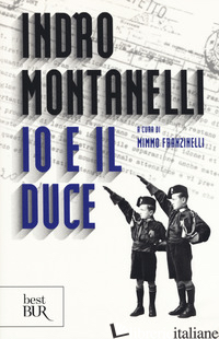 IO E IL DUCE - MONTANELLI INDRO; FRANZINELLI M. (CUR.)