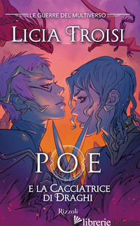 POE E LA CACCIATRICE DI DRAGHI. LE GUERRE DEL MULTIVERSO. VOL. 2 - TROISI LICIA