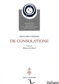 DE CONSOLATIONE - CARDANO GIROLAMO; BALDI M. (CUR.); TONELLO E. (CUR.)