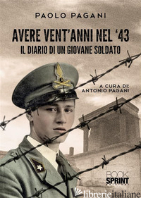 AVERE VENT'ANNI NEL '43 - PAGANI PAOLO; PAGANI A. (CUR.)