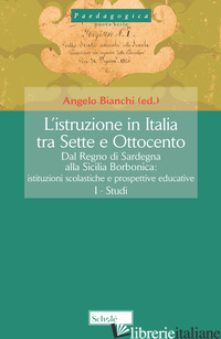 ISTRUZIONE IN ITALIA TRA SETTE E OTTOCENTO. DAL REGNO DI SARDEGNA ALLA SICILIA B - BIANCHI A. (CUR.)