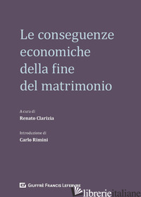 CONSEGUENZE ECONOMICHE DELLA FINE DEL MATRIMONIO (LE) - CLARIZIA R. (CUR.)