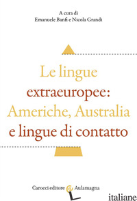LINGUE EXTRAEUROPEE: AMERICHE, AUSTRALIA E LINGUE DI CONTATTO (LE) - BANFI E. (CUR.); GRANDI N. (CUR.)