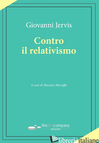 CONTRO IL RELATIVISMO - JERVIS GIOVANNI; MARRAFFA M. (CUR.)