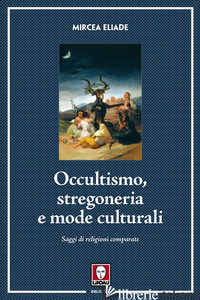 OCCULTISMO, STREGONERIA E MODE CULTURALI. SAGGI DI RELIGIONI COMPARATE - ELIADE MIRCEA; CICORTAS H. C. (CUR.)