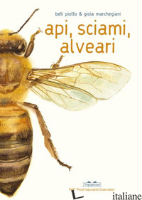 API, SCIAMI, ALVEARI. EDIZ. A COLORI - PIOTTO BETI