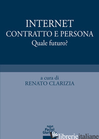 INTERNET, CONTRATTO E PERSONA. QUALE FUTURO? - CLARIZIA R. (CUR.)