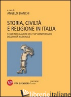 STORIA, CIVILTA' E RELIGIONE IN ITALIA. STUDI IN OCCASIONE DEL 150º ANNIVERSARIO - BIANCHI A. (CUR.)