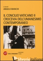 CONCILIO VATICANO II CROCEVIA DELL'UMANESIMO CONTEMPORANEO (IL) - BIANCHI A. (CUR.)