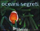 OCEANI SEGRETI. EDIZ. ILLUSTRATA - FERRARI ANDREA; FERRARI ANTONELLA