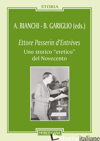 ETTORE PASSERIN D'ENTREVES. UNO STORICO «ERETICO» DEL NOVECENTO - BIANCHI A. (CUR.); GARIGLIO B. (CUR.)