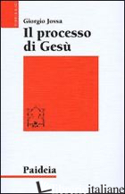 PROCESSO DI GESU' (IL) - JOSSA GIORGIO