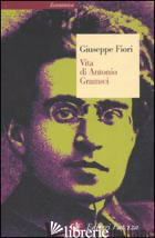 VITA DI ANTONIO GRAMSCI - FIORI GIUSEPPE