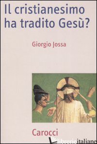 CRISTIANESIMO HA TRADITO GESU'? (IL) - JOSSA GIORGIO