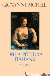 DELLA PITTURA ITALIANA. STUDI STORICO-CRITICI. LE GALLERIE BORGHESE E DORIA-PAMP - MORELLI GIOVANNI; ANDERSON J. (CUR.)
