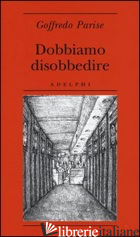 DOBBIAMO DISOBBEDIRE - PARISE GOFFREDO; PERRELLA S. (CUR.)