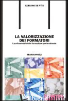 VALORIZZAZIONE DEI FORMATORI. I PROFESSIONAL DELLA FORMAZIONE PROFESSIONALE (LA) - DE VITA A. (CUR.)