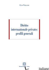 DIRITTO INTERNAZIONALE PRIVATO: PROFILI GENERALI - VILLANI UGO
