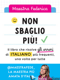 NON SBAGLIO PIU'! IL LIBRO CHE RISOLVE GLI ERRORI DI ITALIANO PIU' FREQUENTI, UN - MAESTRA FEDERICA