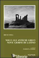 NOI E GLI ANTICHI GRECI, NOVE GIORNI DI LATINO - SNELL BRUNO; AMERISE M. (CUR.)