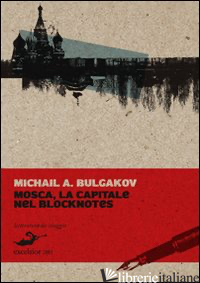 MOSCA, LA CAPITALE NEL BLOCKNOTES - BULGAKOV MICHAIL