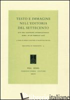 TESTO E IMMAGINE NELL'EDITORIA DEL SETTECENTO. ATTI DEL CONVEGNO INTERNAZIONALE  - SANTORO M. (CUR.); SESTINI V. (CUR.)