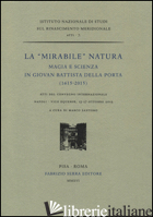 «MIRABILE» NATURA. MAGIA E SCIENZA IN GIOVAN BATTISTA DELLA PORTA (1615-2015). A - SANTORO M. (CUR.)